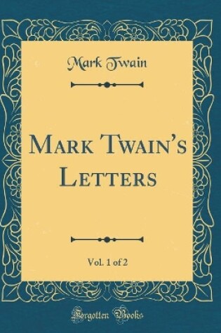 Cover of Mark Twain's Letters, Vol. 1 of 2 (Classic Reprint)