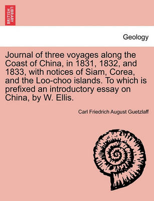 Book cover for Journal of Three Voyages Along the Coast of China, in 1831, 1832, and 1833, with Notices of Siam, Corea, and the Loo-Choo Islands. to Which Is Prefixed an Introductory Essay on China, by W. Ellis.