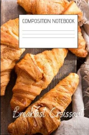 Cover of breakfast croissant Composition Notebook