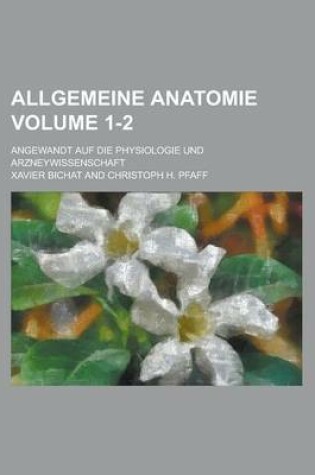 Cover of Allgemeine Anatomie; Angewandt Auf Die Physiologie Und Arzneywissenschaft Volume 1-2