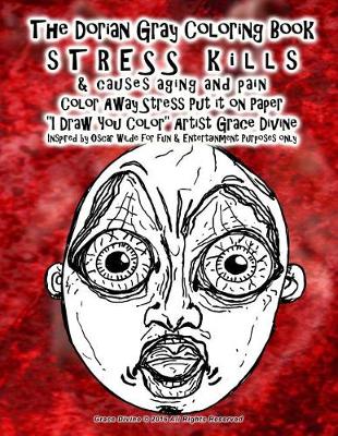 Book cover for The Dorian Gray Coloring Book Stress kills & causes aging and pain Color Away Stress Put it on Paper I Draw You Color Artist Grace Divine Inspired by Oscar Wilde for fun & Entertainment Purposes only