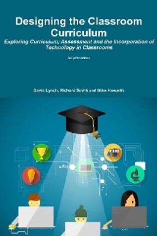Cover of Designing the Classroom Curriculum Exploring Curriculum, Assessment and the Incorporation of Technology in Classrooms