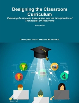 Book cover for Designing the Classroom Curriculum Exploring Curriculum, Assessment and the Incorporation of Technology in Classrooms