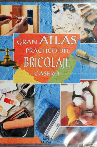 Cover of Gran Atlas Practico del Bricolaje Casero