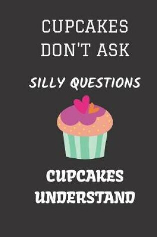 Cover of Cupcakes don't ask silly questions, cupcakes understand