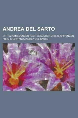 Cover of Andrea del Sarto; Mit 122 Abbildungen Nach Gemalden Und Zeichnungen