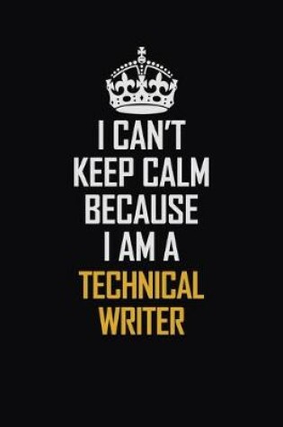 Cover of I Can't Keep Calm Because I Am A Technical Writer