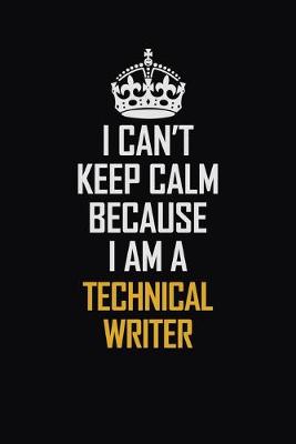 Book cover for I Can't Keep Calm Because I Am A Technical Writer