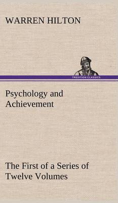 Book cover for Psychology and Achievement Being the First of a Series of Twelve Volumes on the Applications of Psychology to the Problems of Personal and Business Efficiency