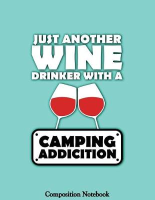 Book cover for Just Another Wine Drinker With A Camping Addiction Composition Notebook