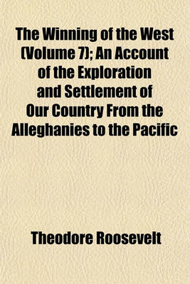 Book cover for The Winning of the West (Volume 7); An Account of the Exploration and Settlement of Our Country from the Alleghanies to the Pacific