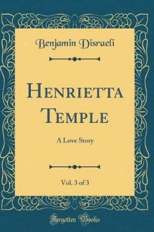 Cover of Henrietta Temple, Vol. 3 of 3: A Love Story (Classic Reprint)