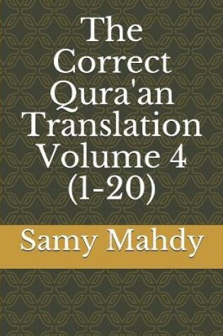 Cover of The Correct Qura'an Translation Volume 4 (1-20)