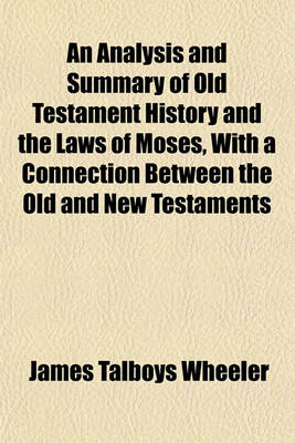 Book cover for An Analysis and Summary of Old Testament History and the Laws of Moses, with a Connection Between the Old and New Testaments