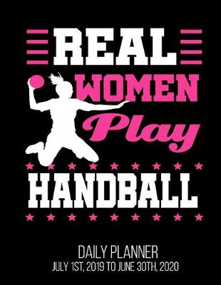 Book cover for Real Women Play Handball Daily Planner July 1st, 2019 To June 30th, 2020