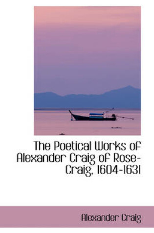 Cover of The Poetical Works of Alexander Craig of Rose-Craig, 1604-1631