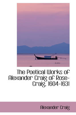 Book cover for The Poetical Works of Alexander Craig of Rose-Craig, 1604-1631