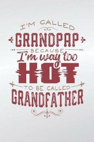 Cover of I'm Called Grandpap Because I'm Way Too Hot To Be Called Grandfather