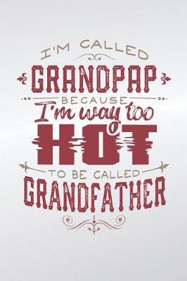 Book cover for I'm Called Grandpap Because I'm Way Too Hot To Be Called Grandfather