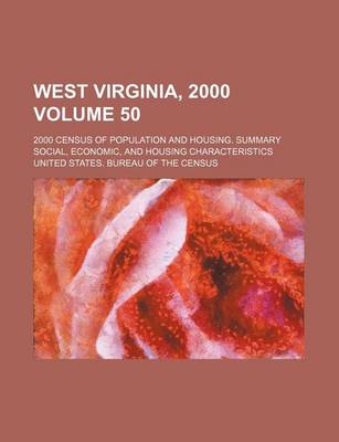 Book cover for West Virginia, 2000 Volume 50; 2000 Census of Population and Housing. Summary Social, Economic, and Housing Characteristics