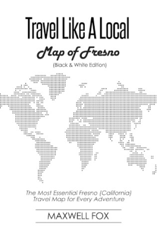 Cover of Travel Like a Local - Map of Fresno (Black and White Edition)