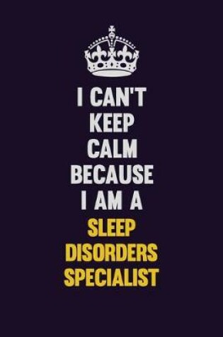 Cover of I Can't Keep Calm Because I Am A Sleep disorders specialist