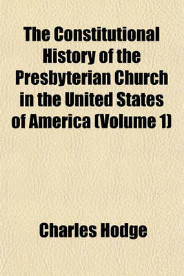 Cover of The Constitutional History of the Presbyterian Church in the United States of America (Volume 1)