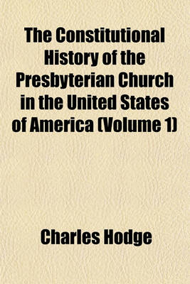 Book cover for The Constitutional History of the Presbyterian Church in the United States of America (Volume 1)