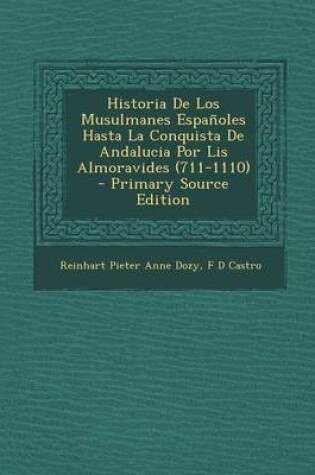 Cover of Historia de Los Musulmanes Espanoles Hasta La Conquista de Andalucia Por Lis Almoravides (711-1110)