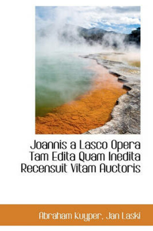 Cover of Joannis a Lasco Opera Tam Edita Quam Inedita Recensuit Vitam Auctoris