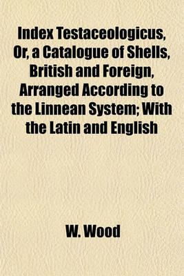 Book cover for Index Testaceologicus, Or, a Catalogue of Shells, British and Foreign, Arranged According to the Linnean System; With the Latin and English