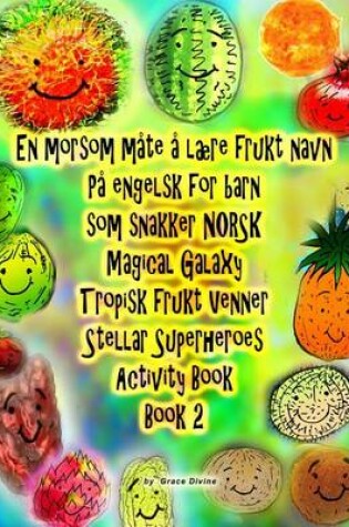 Cover of En morsom måte å lære frukt navn På engelsk for barn som snakker NORSK Magical Galaxy Tropisk frukt Venner Stellar Superheroes Activity Book Book 2