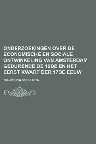 Cover of Onderzoekingen Over de Economische En Sociale Ontwikkeling Van Amsterdam Gedurende de 16de En Het Eerst Kwart Der 17de Eeuw