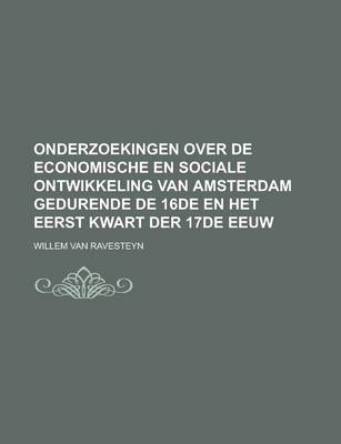 Book cover for Onderzoekingen Over de Economische En Sociale Ontwikkeling Van Amsterdam Gedurende de 16de En Het Eerst Kwart Der 17de Eeuw