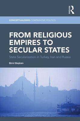 Book cover for From Religious Empires to Secular States: State Secularization in Turkey, Russia and Iran: State Secularization in Turkey, Iran, and Russia