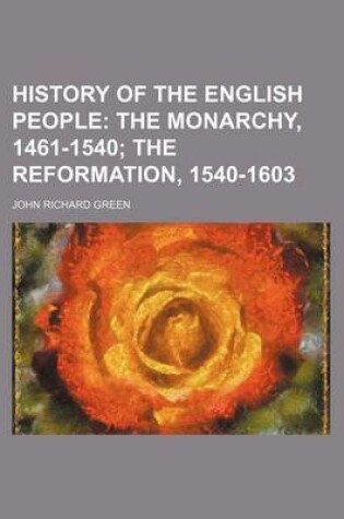 Cover of History of the English People; The Monarchy, 1461-1540 the Reformation, 1540-1603