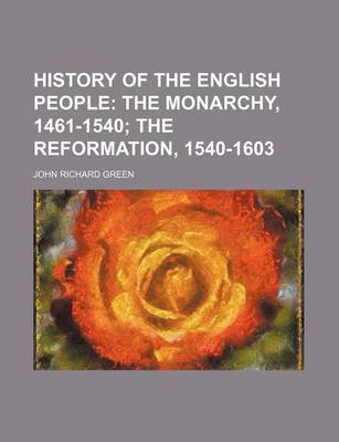 Book cover for History of the English People; The Monarchy, 1461-1540 the Reformation, 1540-1603