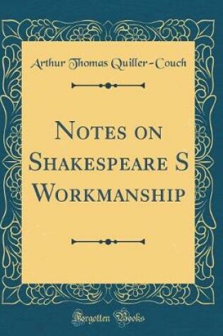 Cover of Notes on Shakespeare S Workmanship (Classic Reprint)