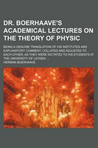 Cover of Dr. Boerhaave's Academical Lectures on the Theory of Physic; Being a Genuine Translation of His Institutes and Explanatory Comment, Collated and Adjus