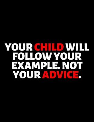 Book cover for Your Child Will Follow Your Example Not Your Advice