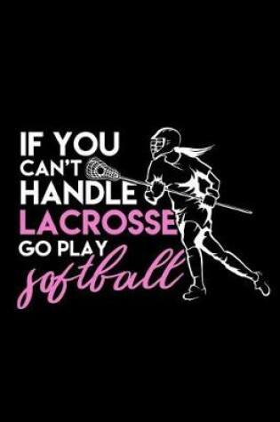 Cover of If You Can't Handle Lacrosse Go Play Softball