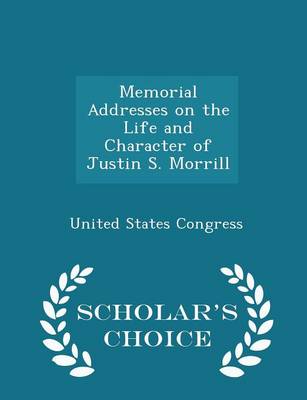 Book cover for Memorial Addresses on the Life and Character of Justin S. Morrill - Scholar's Choice Edition