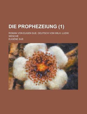 Book cover for Die Prophezeiung; Roman Von Eugen Sue. Deutsch Von Wilh. Ludw. Wesche (1 )