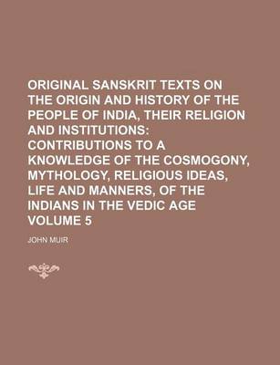 Book cover for Original Sanskrit Texts on the Origin and History of the People of India, Their Religion and Institutions Volume 5