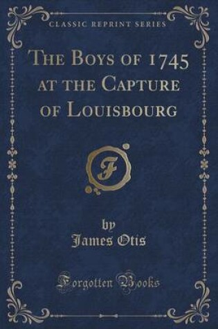 Cover of The Boys of 1745 at the Capture of Louisbourg (Classic Reprint)