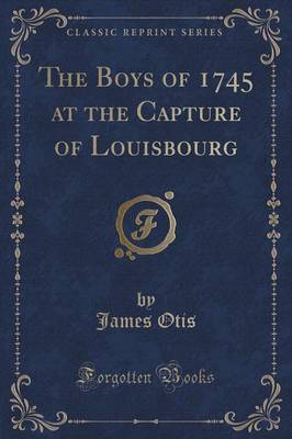 Book cover for The Boys of 1745 at the Capture of Louisbourg (Classic Reprint)