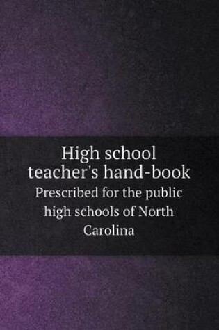 Cover of High school teacher's hand-book Prescribed for the public high schools of North Carolina