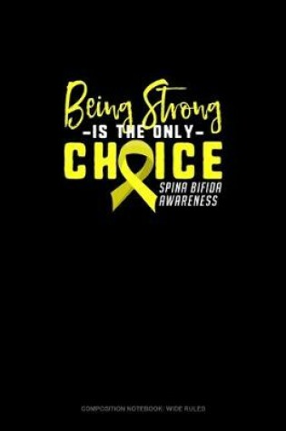 Cover of Being Strong Is The Only Choice Spina Bifida Awareness