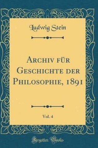 Cover of Archiv Fur Geschichte Der Philosophie, 1891, Vol. 4 (Classic Reprint)