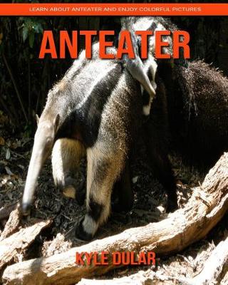 Book cover for Anteater! Learn about Anteater and Enjoy Colorful Pictures